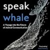 How To Speak Whale: A Voyage Into The Future Of Animal Communication