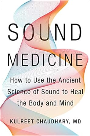 Sound Medicine: How to Use the Ancient Science of Sound to Heal the Body and Mind