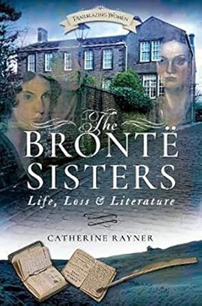 Bronte Sisters: Life, Loss and Literature