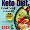 Keto Diet Cookbook for Beginners: Complete Guide with Quick & Easy High-Protein, Low-Carb Delicious Recipes, Including a 30-Day Meal Plan for Weight Control and a Healthy Lifestyle