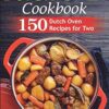 Healthy Dutch Oven Cookbook: 150 Dutch Oven Recipes for Two. Easy One Pot Meals.: 2
