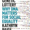 The Genetic Lottery: Why DNA Matters for Social Equality
