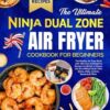 The Ultimate Ninja Dual Zone Air fryer Cookbook for Beginners: The Healthy Air fryer Book with +186 Tasty & Delightful Recipes for British to Master ... Main dishes, Sides, Snacks, Desserts & More.