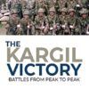 The Kargil Victory: Battles from Peak to Peak
