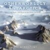 Otherworldly Antarctica: Ice, Rock, and Wind at the Polar Extreme