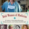 Bold Women of Medicine: 21 Stories of Astounding Discoveries, Daring Surgeries, and Healing Breakthroughs