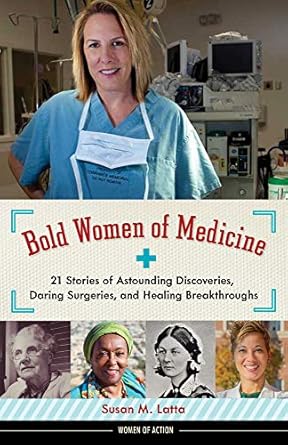 Bold Women of Medicine: 21 Stories of Astounding Discoveries, Daring Surgeries, and Healing Breakthroughs