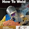 How To Weld: Techniques and Tips for Beginners and Pros
