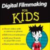Digital Filmmaking For Kids For Dummies