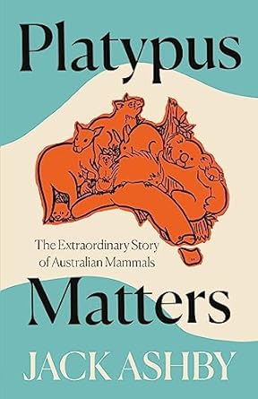 Platypus Matters: The Extraordinary Lives of Australian Mammals