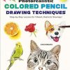Photorealistic Colored Pencil Drawing Techniques: Step-by-Step Lessons for Vibrant, Realistic Drawings! (With Over 700 illustrations)