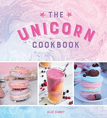 The Unicorn Cookbook: Magical Recipes for Lovers of the Mythical Creature