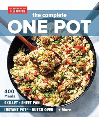 The Complete One Pot Cookbook: 400 Complete Meals for Your Skillet, Dutch Oven, Sheet Pan, Roasting Pan, Instant Pot®, Slow Cooker, and More