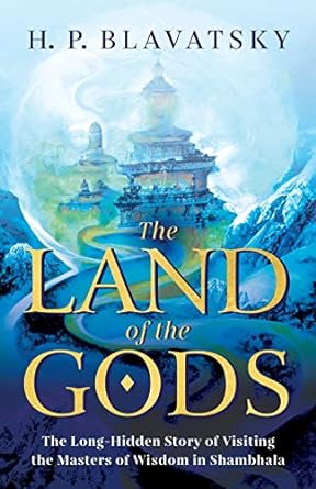 The Land of the Gods: The Long-Hidden Story of Visiting the Masters of Wisdom in Shambhala: 1
