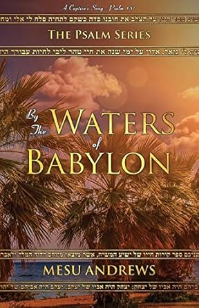 By the Waters of Babylon: A Captive’s Song – Psalm 137: 2