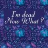 I'M DEAD NOW WHAT ?: My Final Thoughts and Wishes plus all the Important Information about My Belongings and Business Affairs for Those I Leave Behind.