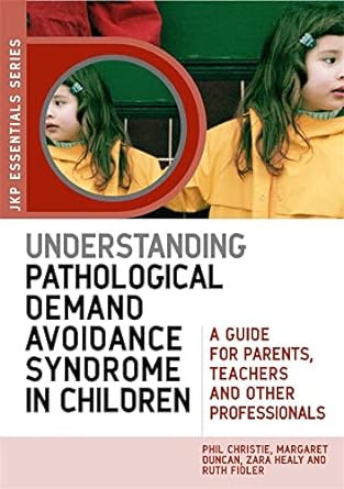 Understanding Pathological Demand Avoidance Syndrome in Children: A Guide for Parents, Teachers and Other Professionals