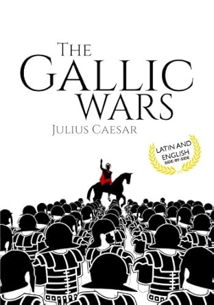 The Gallic Wars (Latin and English): De Bello Gallico