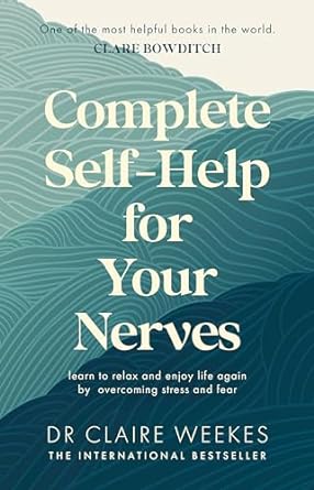 Complete Self-Help for Your Nerves: The practical guide to overcoming stress and anxiety from the popular bestselling author for readers of Dr Julie Smith, Gabor Maté and Matt Haig