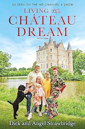 Living the Chateau Dream: As seen on the hit Channel 4 show Escape to the Chateau