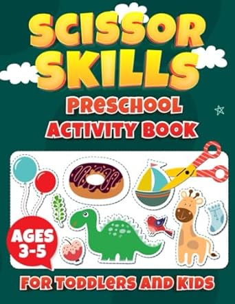 Scissor Skills Preschool Activity Book for Toddlers and Kids Ages 3-5: A Fun Coloring and Cutting Practice Workbook for Beginner and Kindergarten, Learn to Cut & Paste Shapes, Fruits, Animals.