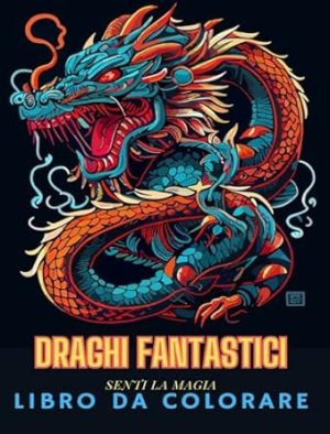 DRAGHI FANTASTICI: Libro da colorare per adulti: Divertenti e unici disegni di draghi da colorare per adulti e ragazzi