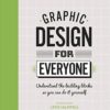 Graphic Design For Everyone: Understand the Building Blocks so You can Do It Yourself