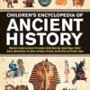 Children's Encyclopedia of Ancient History: Step Back in Time to Discover the Wonders of the Stone Age, Ancient Egypt, Ancient Greece, Ancient Rome, ... the Incas, Ancient China and Ancient Japan
