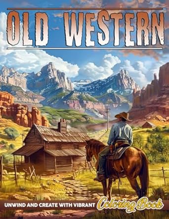 Old Western Coloring Book: Adventures in the Wild West Coloring Pages of Cowboys, Outlaws, and Saloons Illustrations for Adults Anxiety Relieving