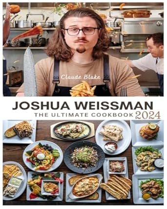 Joshua Weissman: The Ultimate Cookbook 2024: For Knowing all of Joshua Weissman Recipes and Delicious Lifestyle.” (Inspired by Joshua Weissman)