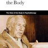 The Voice of the Body: The Role of the Body in Psychotherapy