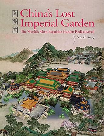 China's Lost Imperial Garden: The World's Most Exquisite Garden Rediscovered