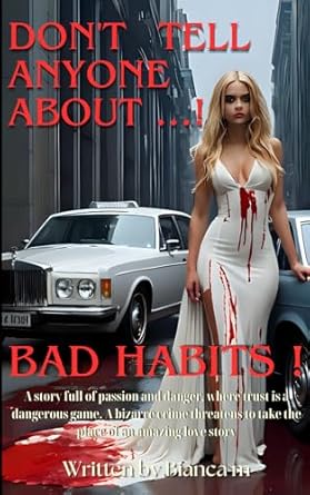 Bad Habits ! Dont Tell Anyone About...: A story full of passion and danger, where trust is a dangerous game. A bizarre crime threatens to take the place of an amazing love story