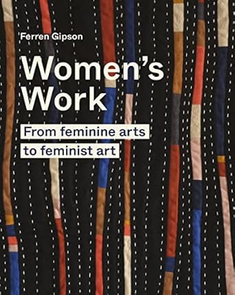 Women's Work: From feminine arts to Feminist Art