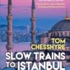 Slow Trains to Istanbul: ...And Back: A 4,570-Mile Adventure on 55 Rides