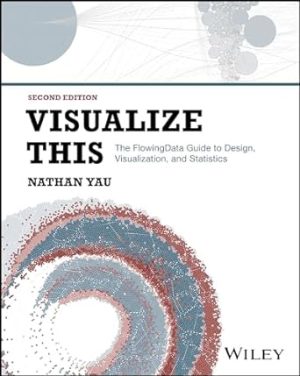 Visualize This: The FlowingData Guide to Design, Visualization, and Statistics