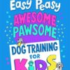 Easy Peasy Awesome Pawsome: Dog Training for Kids