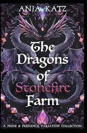 The Dragons of Stonefire Farm: A Pride and Prejudice Variation Collection