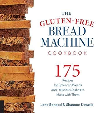The Gluten-Free Bread Machine Cookbook: 175 splendid breads that taste great, from any kind of machine