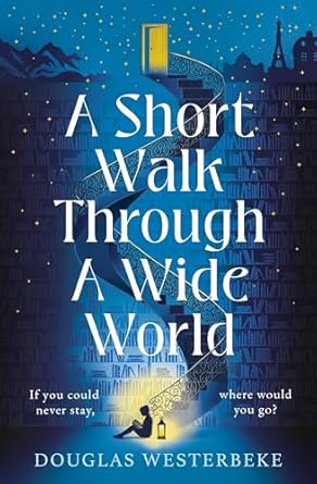 A Short Walk Through a Wide World: The spellbinding book of summer 2024 for fans of The Midnight Library and The Invisible Life of Addie LaRue