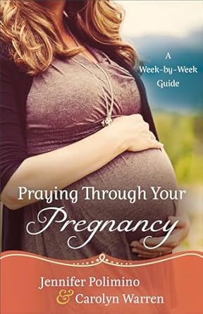 Praying Through Your Pregnancy: A Week-By-Week Guide
