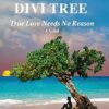 UNDER THE DIVI TREE: True Love Needs No Reason