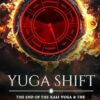 YUGA SHIFT: THE END OF THE KALI YUGA & THE IMPENDING PLANETARY TRANSFORMATION