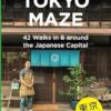 Tokyo Maze – 42 Walks in and around the Japanese Capital: A Guide with 108 Photos, 48 Maps, 300 Weblinks and 100 Tips