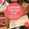 Learning Through Play: Creating a Play Based Approach within Early Childhood Contexts