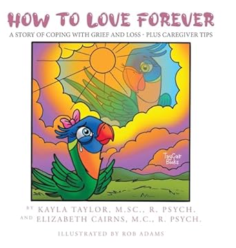 How to Love Forever: A Story of Coping with Grief and Loss - Plus Caregiver Tips