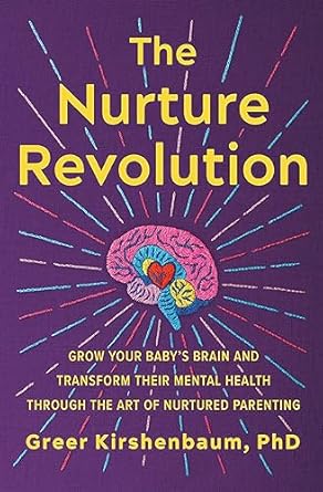 The Nurture Revolution: Grow Your Baby's Brain and Transform Their Mental Health through the Art of Nurtured Parenting