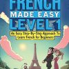 French Made Easy Level 1: An Easy Step-By-Step Approach To Learn French for Beginners (Textbook + Workbook Included)