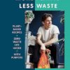 More Plants Less Waste: Plant-based Recipes + Zero Waste Life Hacks with Purpose