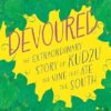 Devoured: The Extraordinary Story of Kudzu, the Vine That Ate the South